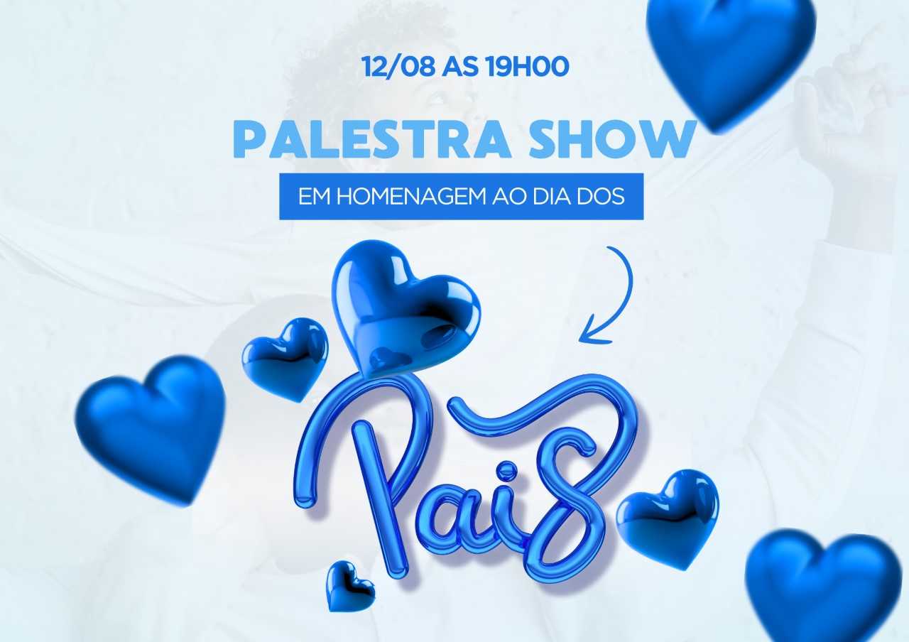 PALESTRA SHOW EM HOMENAGEM AO DIA DOS PAIS